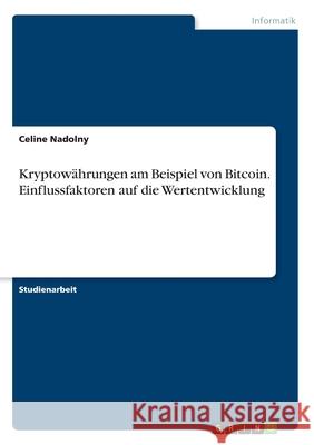 Kryptowährungen am Beispiel von Bitcoin. Einflussfaktoren auf die Wertentwicklung Nadolny, Celine 9783346269003 Grin Verlag