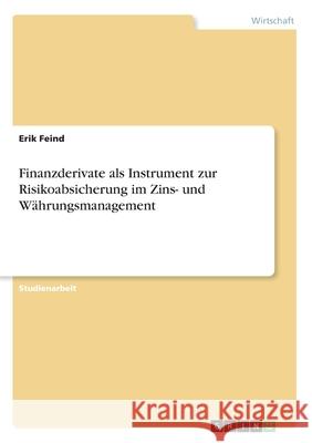 Finanzderivate als Instrument zur Risikoabsicherung im Zins- und Währungsmanagement Feind, Erik 9783346269386 Grin Verlag