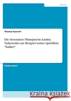 Die besondere Filmsprache Andrej Tarkowskis am Beispiel seines Spielfilms Stalker Gaevert, Thomas 9783346269539 Grin Verlag