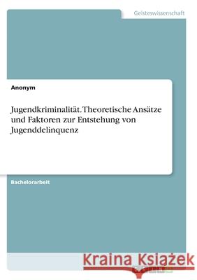 Jugendkriminalität. Theoretische Ansätze und Faktoren zur Entstehung von Jugenddelinquenz Anonym 9783346270214 Grin Verlag