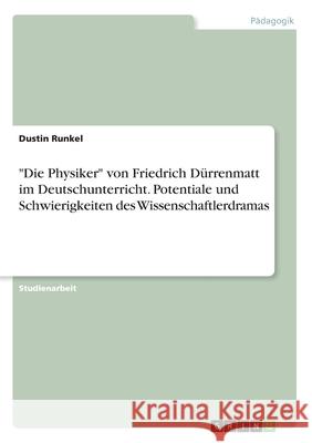 Die Physiker von Friedrich Dürrenmatt im Deutschunterricht. Potentiale und Schwierigkeiten des Wissenschaftlerdramas Runkel, Dustin 9783346270948