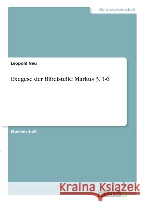 Exegese der Bibelstelle Markus 3, 1-6 Leopold Neu 9783346273192 Grin Verlag