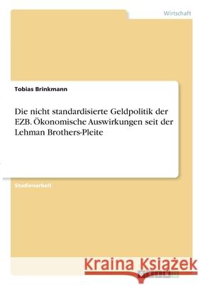 Die nicht standardisierte Geldpolitik der EZB. Ökonomische Auswirkungen seit der Lehman Brothers-Pleite Brinkmann, Tobias 9783346273277 Grin Verlag