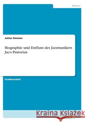 Biographie und Einfluss des Jazzmusikers Jaco Pastorius Julian Simmer 9783346275400 Grin Verlag