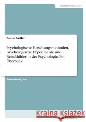 Psychologische Forschungsmethoden, psychologische Experimente und Berufsbilder in der Psychologie. Ein Überblick Bartlett, Denise 9783346276124 Grin Verlag