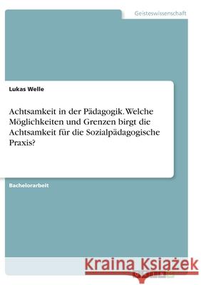 Achtsamkeit in der Pädagogik. Welche Möglichkeiten und Grenzen birgt die Achtsamkeit für die Sozialpädagogische Praxis? Welle, Lukas 9783346276360 Grin Verlag