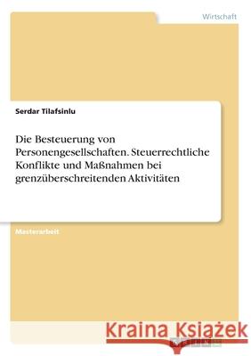 Die Besteuerung von Personengesellschaften. Steuerrechtliche Konflikte und Maßnahmen bei grenzüberschreitenden Aktivitäten Tilafsinlu, Serdar 9783346276711