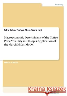 Macroeconomic Determinants of the Coffee Price Volatility in Ethiopia. Application of the Garch-Midas Model Tekle Bobo Tesfaye Abera Jema Haji 9783346277275