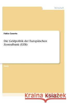 Die Geldpolitik der Europäischen Zentralbank (EZB) Caserta, Fabio 9783346277374 Grin Verlag