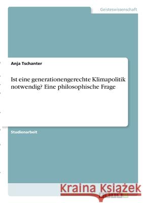 Ist eine generationengerechte Klimapolitik notwendig? Eine philosophische Frage Anja Tschanter 9783346278388 Grin Verlag