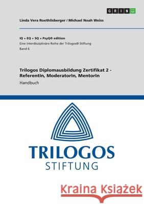 Trilogos Diplomausbildung Zertifikat 2 - ReferentIn, ModeratorIn, MentorIn: Handbuch Michael Noah Weiss Linda Vera Roethlisberger 9783346279415