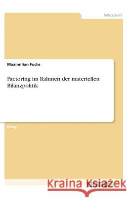 Factoring im Rahmen der materiellen Bilanzpolitik Maximilian Fuchs 9783346279958 Grin Verlag