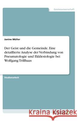 Der Geist und die Gemeinde. Eine detaillierte Analyse der Verbindung von Pneumatologie und Ekklesiologie bei Wolfgang Trillhaas M 9783346282033 Grin Verlag
