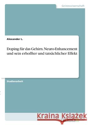 Doping für das Gehirn. Neuro-Enhancement und sein erhoffter und tatsächlicher Effekt L, Alexander 9783346282910 Grin Verlag