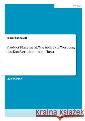 Product Placement. Wie indirekte Werbung das Kaufverhalten beeinflusst Tobias Schnaudt 9783346284402 Grin Verlag
