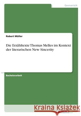 Die Erzähltexte Thomas Melles im Kontext der literarischen New Sincerity Müller, Robert 9783346285768 Grin Verlag