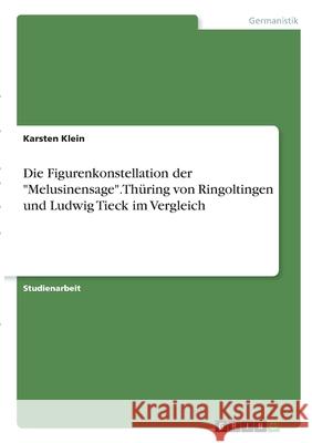 Die Figurenkonstellation der Melusinensage. Thüring von Ringoltingen und Ludwig Tieck im Vergleich Klein, Karsten 9783346286444 Grin Verlag