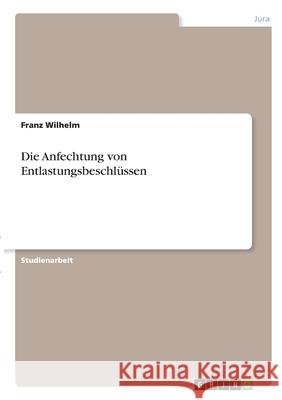 Die Anfechtung von Entlastungsbeschlüssen Wilhelm, Franz 9783346286499