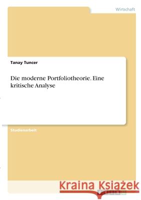 Die moderne Portfoliotheorie. Eine kritische Analyse Tanay Tuncer 9783346287489