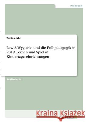 Lew S. Wygotski und die Frühpädagogik in 2019. Lernen und Spiel in Kindertageseinrichtungen Jahn, Tobias 9783346287786