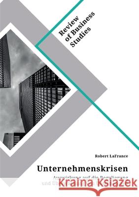 Unternehmenskrisen. Auswirkung auf die Regulierung und Überwachung von Unternehmen LaFrance, Robert 9783346290892 Grin Verlag