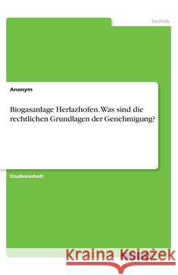Biogasanlage Herlazhofen. Was sind die rechtlichen Grundlagen der Genehmigung? Anonym 9783346291318 Grin Verlag