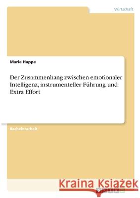 Der Zusammenhang zwischen emotionaler Intelligenz, instrumenteller Führung und Extra Effort Happe, Marie 9783346291905 Grin Verlag