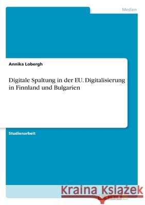 Digitale Spaltung in der EU. Digitalisierung in Finnland und Bulgarien Annika Lobergh 9783346292827