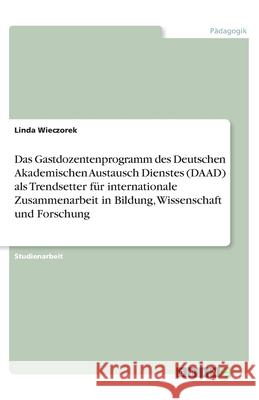 Das Gastdozentenprogramm des Deutschen Akademischen Austausch Dienstes (DAAD) als Trendsetter für internationale Zusammenarbeit in Bildung, Wissenscha Wieczorek, Linda 9783346294319 Grin Verlag
