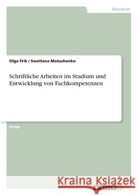 Schriftliche Arbeiten im Studium und Entwicklung von Fachkompetenzen Olga Frik Swetlana Matushenko 9783346295439 Grin Verlag