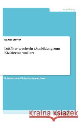 Luftfilter wechseln (Ausbildung zum Kfz-Mechatroniker) Daniel Steffen 9783346297457