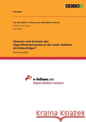 Chancen und Grenzen des Algorithmeneinsatzes in der Justiz. Roboter als Robenträger? Anonym 9783346299444 Grin Verlag