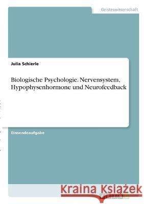 Biologische Psychologie. Nervensystem, Hypophysenhormone und Neurofeedback Julia Schierle 9783346299802 Grin Verlag