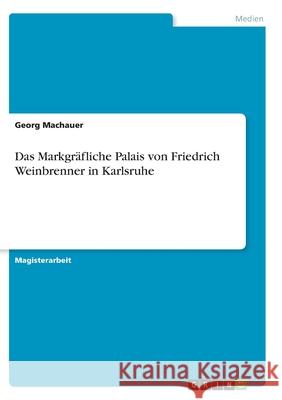 Das Markgräfliche Palais von Friedrich Weinbrenner in Karlsruhe Machauer, Georg 9783346300362 Grin Verlag