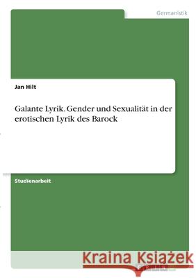 Galante Lyrik. Gender und Sexualität in der erotischen Lyrik des Barock Hilt, Jan 9783346300423