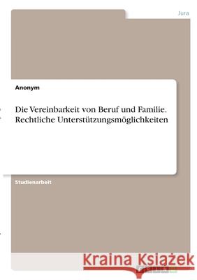 Die Vereinbarkeit von Beruf und Familie. Rechtliche Unterstützungsmöglichkeiten Anonym 9783346302489 Grin Verlag