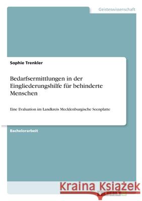 Bedarfsermittlungen in der Eingliederungshilfe für behinderte Menschen: Eine Evaluation im Landkreis Mecklenburgische Seenplatte Trenkler, Sophie 9783346305787 Grin Verlag