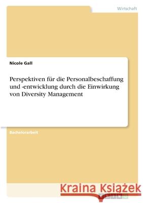 Perspektiven für die Personalbeschaffung und -entwicklung durch die Einwirkung von Diversity Management Gall, Nicole 9783346306241 Grin Verlag