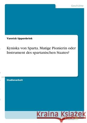 Kyniska von Sparta. Mutige Pionierin oder Instrument des spartanischen Staates? Yannick Uppenbrink 9783346306937 Grin Verlag