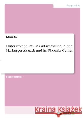 Unterschiede im Einkaufsverhalten in der Harburger Altstadt und im Phoenix Center Maria M 9783346308108 Grin Verlag