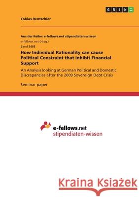 How Individual Rationality can cause Political Constraint that inhibit Financial Support: An Analysis looking at German Political and Domestic Discrep Tobias Rentschler 9783346309136