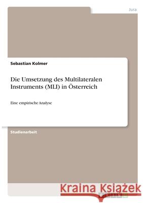 Die Umsetzung des Multilateralen Instruments (MLI) in Österreich: Eine empirische Analyse Kolmer, Sebastian 9783346309204 Grin Verlag