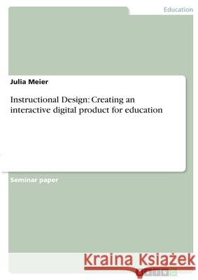 Instructional Design: Creating an interactive digital product for education Julia Meier 9783346309969