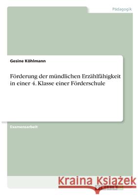 Förderung der mündlichen Erzählfähigkeit in einer 4. Klasse einer Förderschule Köhlmann, Gesine 9783346311351 Grin Verlag