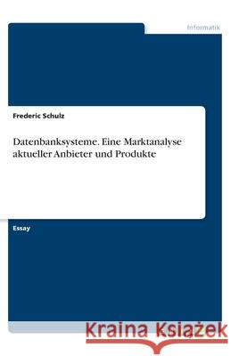 Datenbanksysteme. Eine Marktanalyse aktueller Anbieter und Produkte Frederic Schulz 9783346313126 Grin Verlag