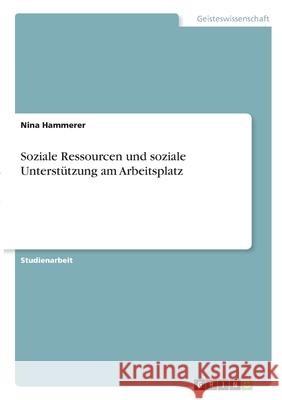 Soziale Ressourcen und soziale Unterstützung am Arbeitsplatz Hammerer, Nina 9783346313607 Grin Verlag