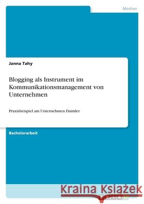 Blogging als Instrument im Kommunikationsmanagement von Unternehmen: Praxisbeispiel am Unternehmen Daimler Janna Tahy 9783346317643