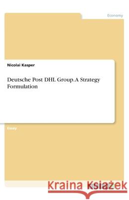 Deutsche Post DHL Group. A Strategy Formulation Nicolai Kasper 9783346317926 Grin Verlag