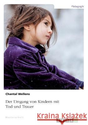 Der Umgang von Kindern mit Tod und Trauer Chantal Wellens 9783346319098 Grin Verlag