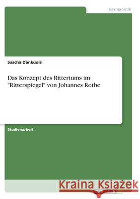 Das Konzept des Rittertums im Ritterspiegel von Johannes Rothe Dankudis, Sascha 9783346319746 Grin Verlag
